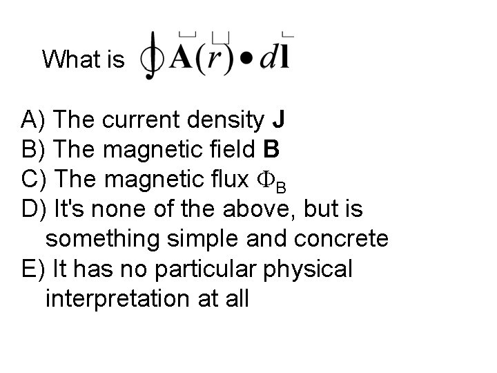 What is A) The current density J B) The magnetic field B C) The What is A) The current density J B) The magnetic field B C) The