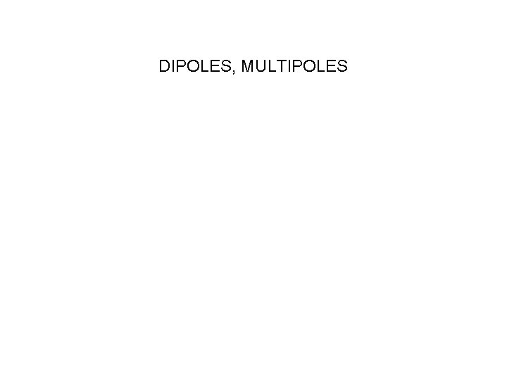 DIPOLES, MULTIPOLES DIPOLES, MULTIPOLES
