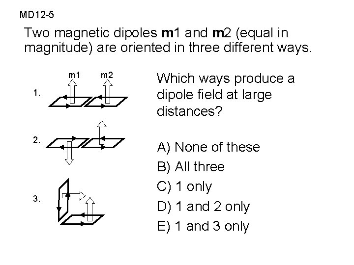 MD 12 -5 Two magnetic dipoles m 1 and m 2 (equal in magnitude) MD 12 -5 Two magnetic dipoles m 1 and m 2 (equal in magnitude)