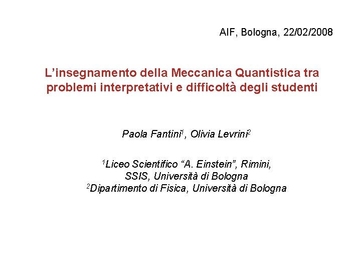 AIF, Bologna, 22/02/2008 L’insegnamento della Meccanica Quantistica tra problemi interpretativi e difficoltà degli studenti