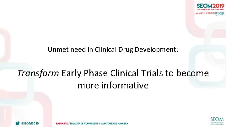 Unmet need in Clinical Drug Development: Transform Early Phase Clinical Trials to become more