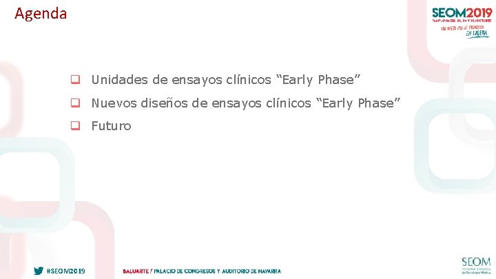 Agenda q Unidades de ensayos clínicos “Early Phase” q Nuevos diseños de ensayos clínicos