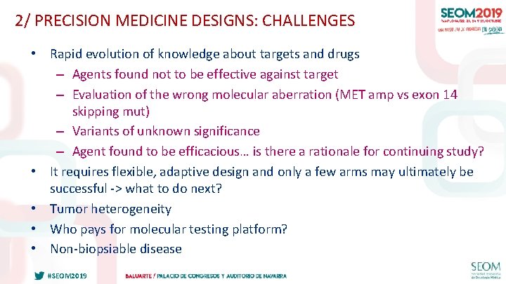 2/ PRECISION MEDICINE DESIGNS: CHALLENGES • Rapid evolution of knowledge about targets and drugs