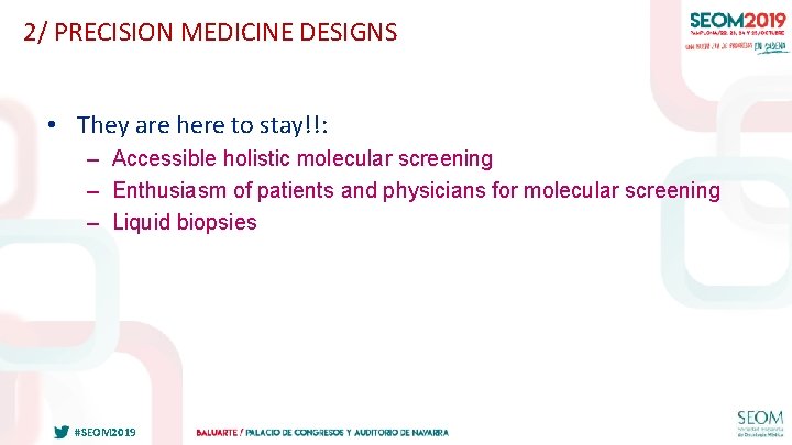 2/ PRECISION MEDICINE DESIGNS • They are here to stay!!: – Accessible holistic molecular