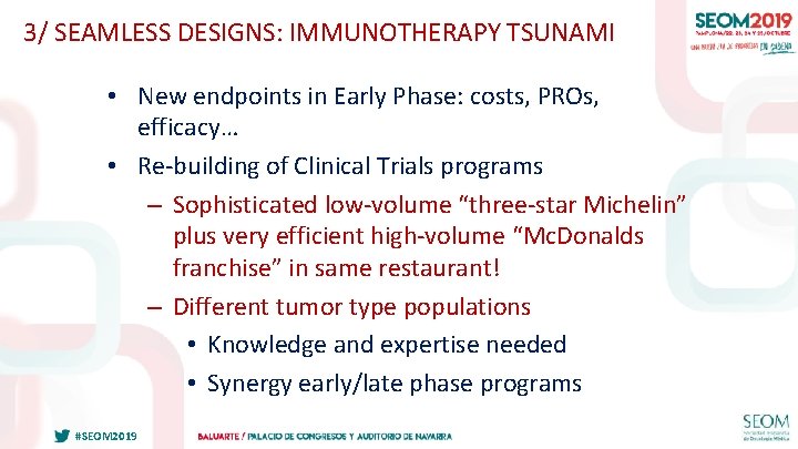 3/ SEAMLESS DESIGNS: IMMUNOTHERAPY TSUNAMI • New endpoints in Early Phase: costs, PROs, efficacy…