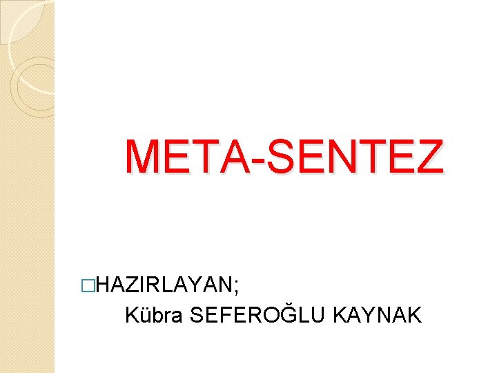 META-SENTEZ �HAZIRLAYAN; Kübra SEFEROĞLU KAYNAK 