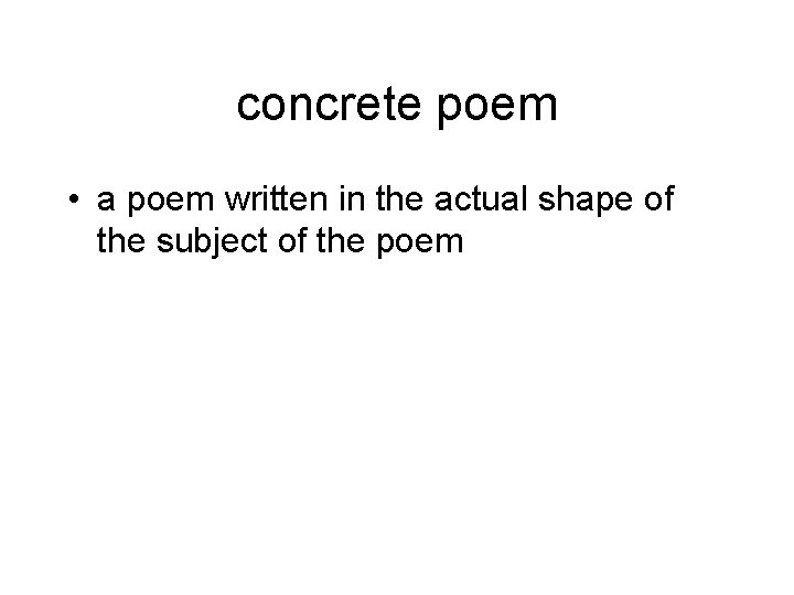 concrete poem • a poem written in the actual shape of the subject of