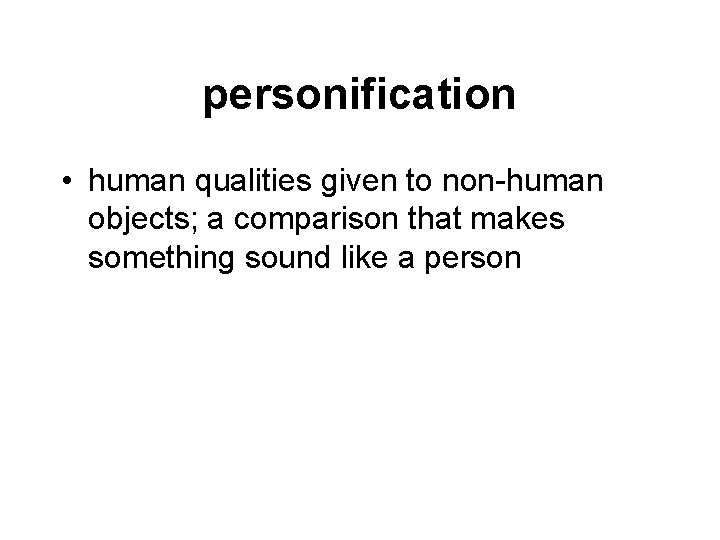 personification • human qualities given to non-human objects; a comparison that makes something sound