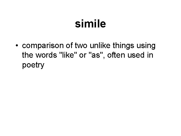 simile • comparison of two unlike things using the words "like" or "as", often