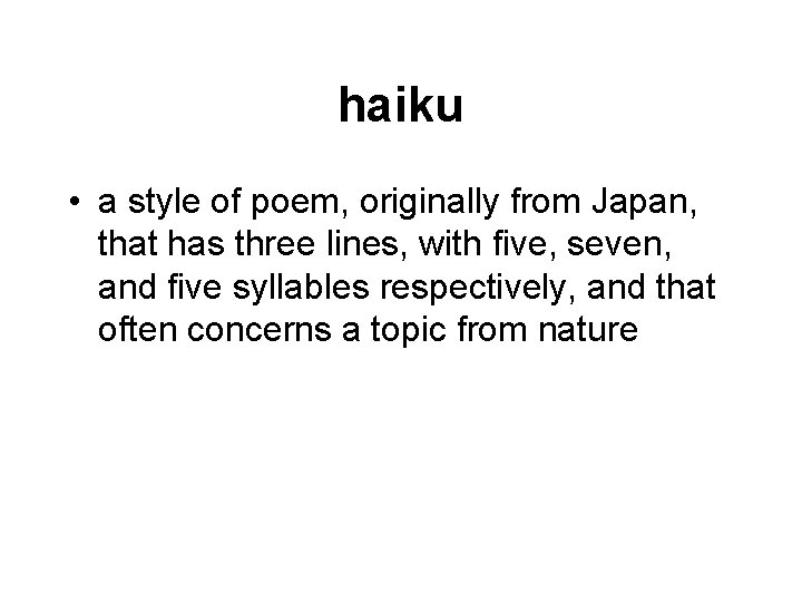 haiku • a style of poem, originally from Japan, that has three lines, with