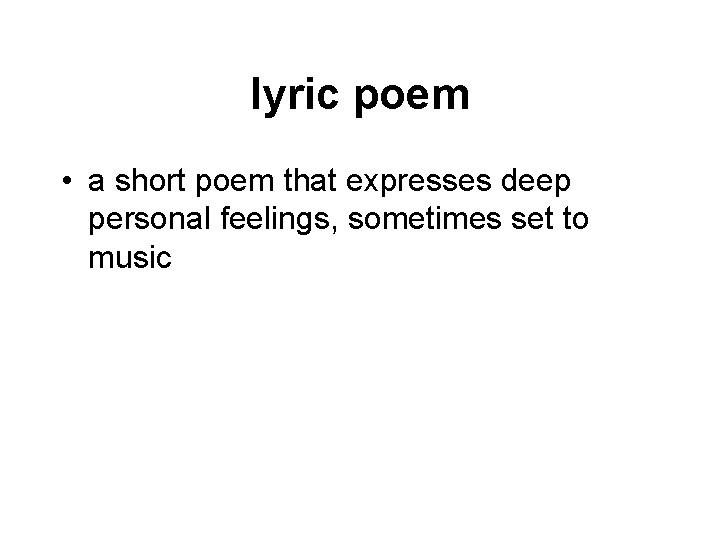 lyric poem • a short poem that expresses deep personal feelings, sometimes set to