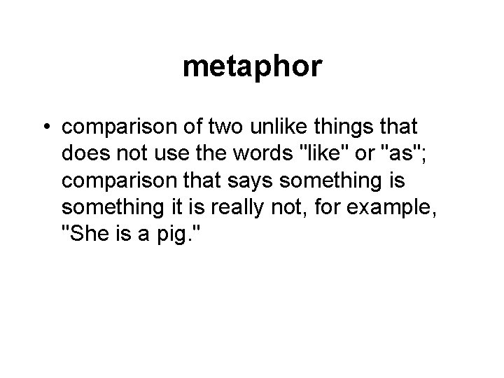 metaphor • comparison of two unlike things that does not use the words "like"