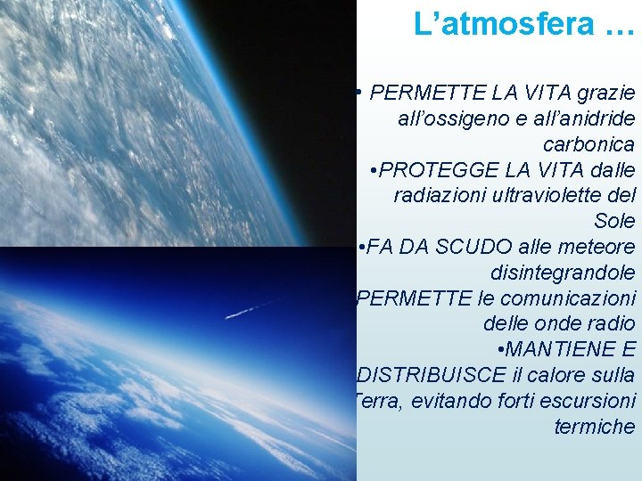 L’atmosfera … • PERMETTE LA VITA grazie all’ossigeno e all’anidride carbonica • PROTEGGE LA