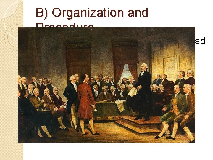 B) Organization and Procedure �Met in same place the Declaration had been signed �George