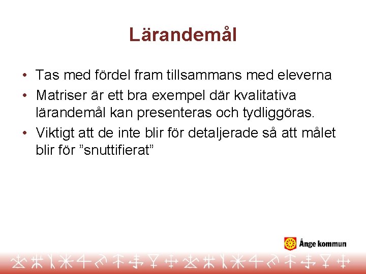 Lärandemål • Tas med fördel fram tillsammans med eleverna • Matriser är ett bra