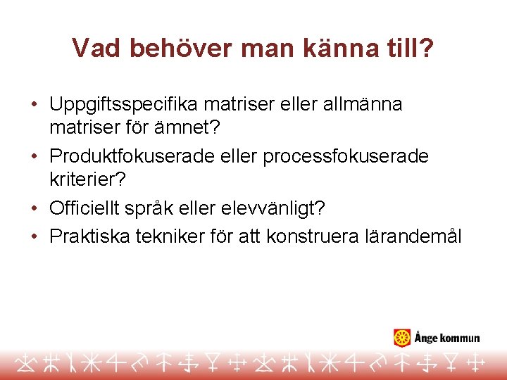 Vad behöver man känna till? • Uppgiftsspecifika matriser eller allmänna matriser för ämnet? •