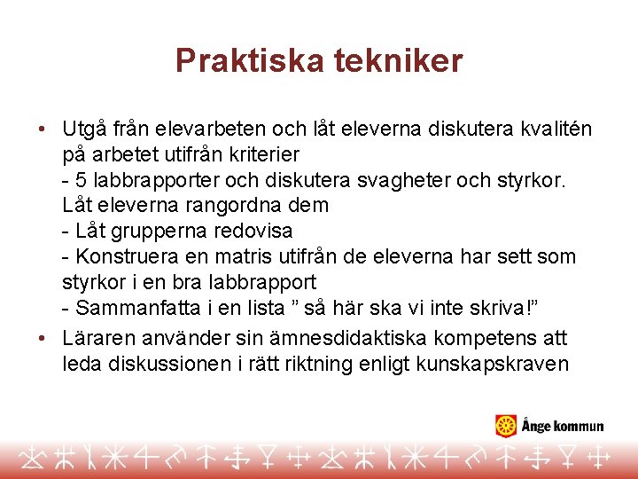 Praktiska tekniker • Utgå från elevarbeten och låt eleverna diskutera kvalitén på arbetet utifrån