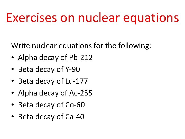 Exercises on nuclear equations Write nuclear equations for the following: • Alpha decay of