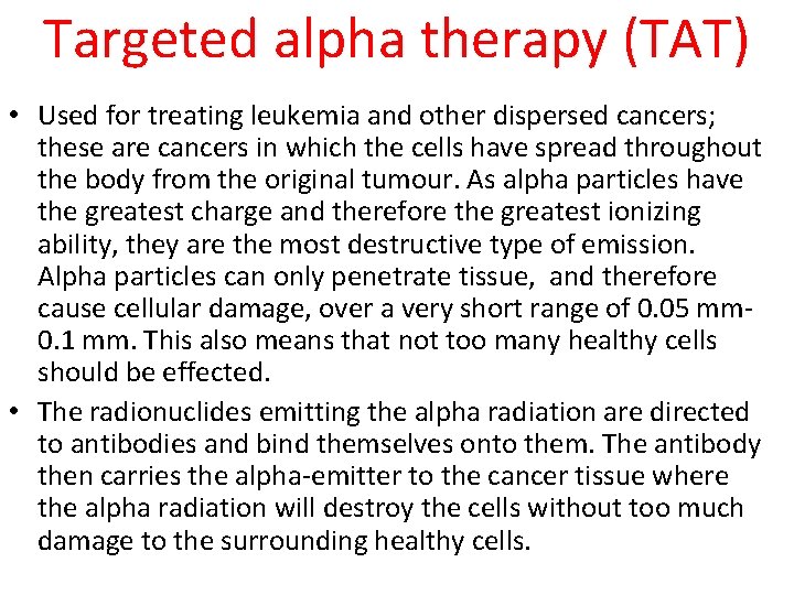 Targeted alpha therapy (TAT) • Used for treating leukemia and other dispersed cancers; these