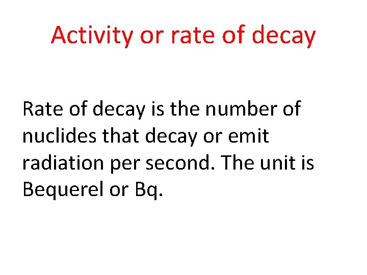 Activity or rate of decay Rate of decay is the number of nuclides that