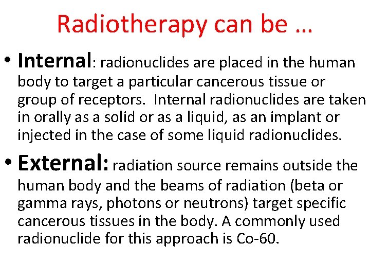 Radiotherapy can be … • Internal: radionuclides are placed in the human body to