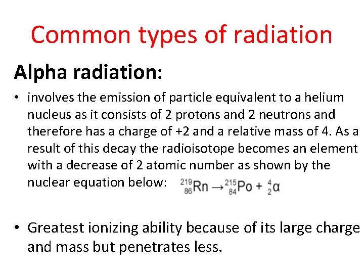 Common types of radiation Alpha radiation: • involves the emission of particle equivalent to