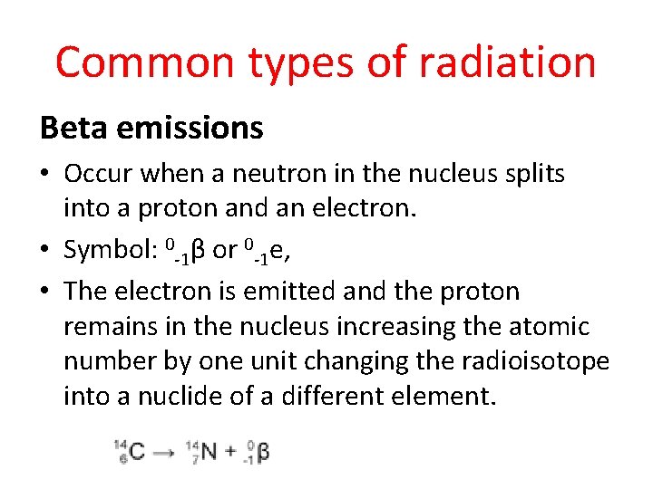 Common types of radiation Beta emissions • Occur when a neutron in the nucleus