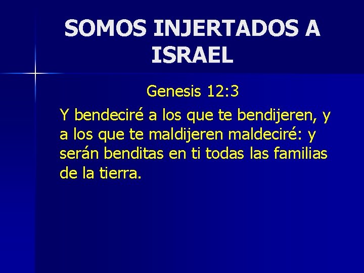 SOMOS INJERTADOS A ISRAEL Genesis 12: 3 Y bendeciré a los que te bendijeren,