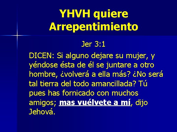 YHVH quiere Arrepentimiento Jer 3: 1 DICEN: Si alguno dejare su mujer, y yéndose