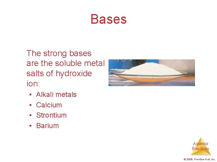 Bases The strong bases are the soluble metal salts of hydroxide ion: • •