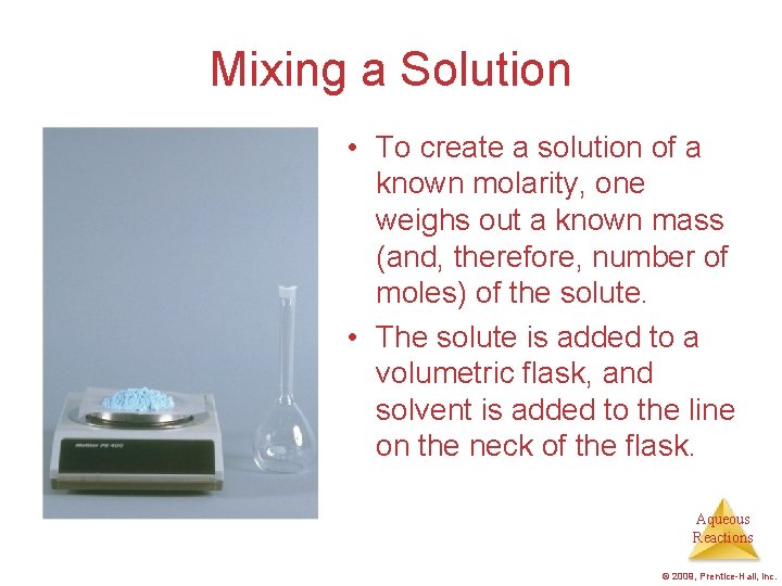 Mixing a Solution • To create a solution of a known molarity, one weighs