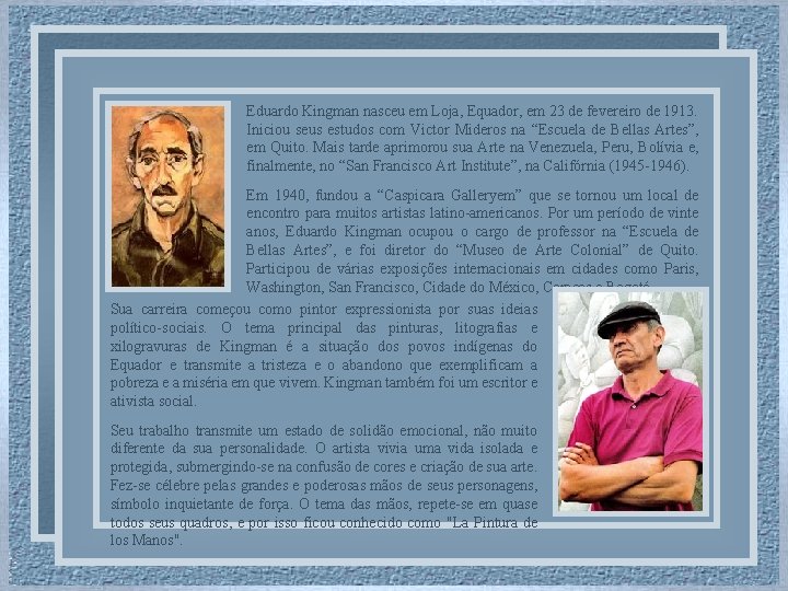 Eduardo Kingman nasceu em Loja, Equador, em 23 de fevereiro de 1913. Iniciou seus