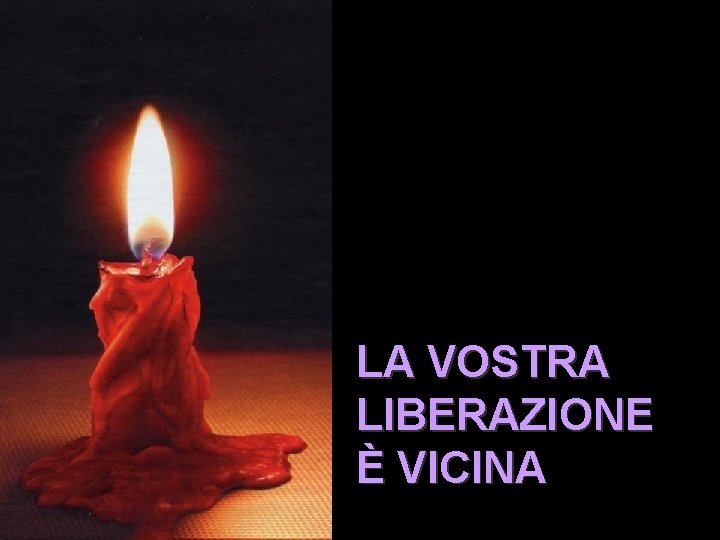 LA VOSTRA LIBERAZIONE È VICINA 