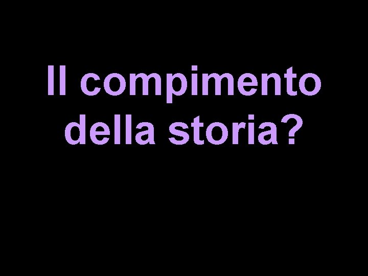Il compimento della storia? 