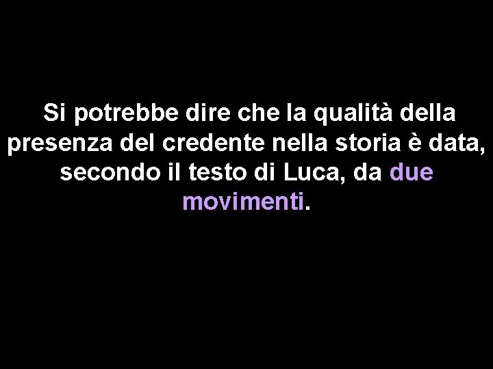 Si potrebbe dire che la qualità della presenza del credente nella storia è data,