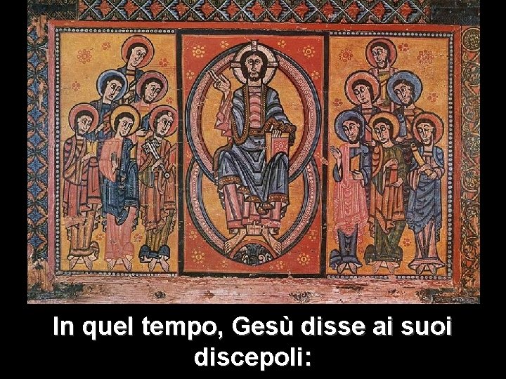 In quel tempo, Gesù disse ai suoi discepoli: 