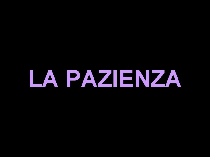 LA PAZIENZA 