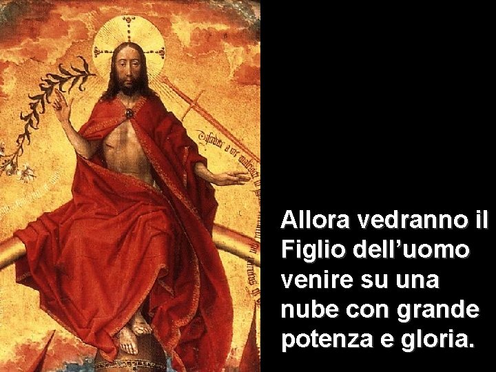 Allora vedranno il Figlio dell’uomo venire su una nube con grande potenza e gloria.