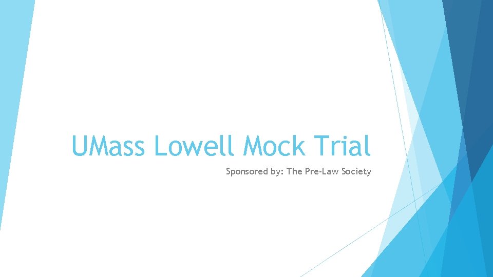 UMass Lowell Mock Trial Sponsored by: The Pre-Law Society 