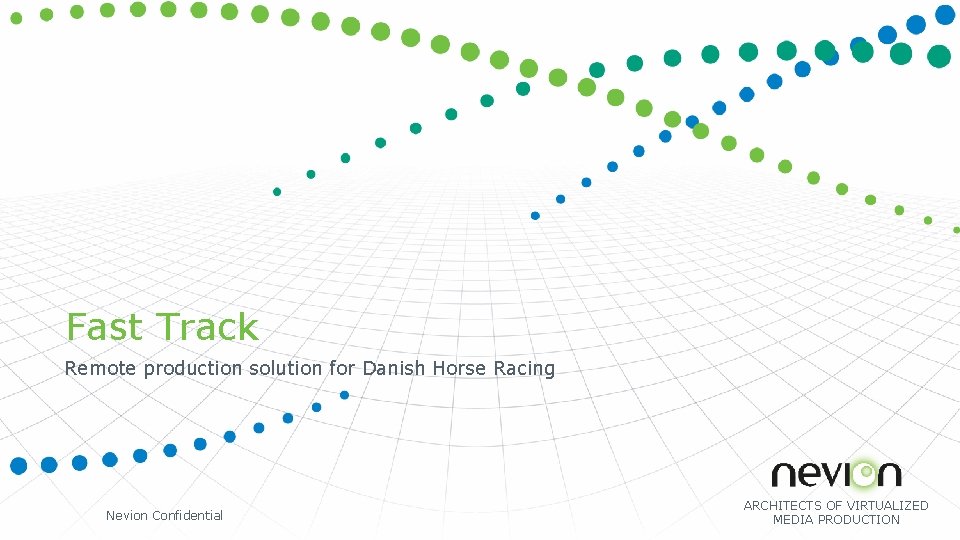 Fast Track Remote production solution for Danish Horse Racing Nevion Confidential ARCHITECTS OF VIRTUALIZED