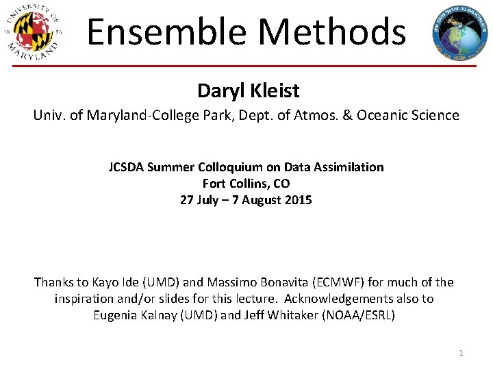 Ensemble Methods Daryl Kleist Univ. of Maryland-College Park, Dept. of Atmos. & Oceanic Science