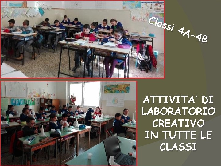 Clas si 4 A-4 B ATTIVITA’ DI LABORATORIO CREATIVO IN TUTTE LE CLASSI 