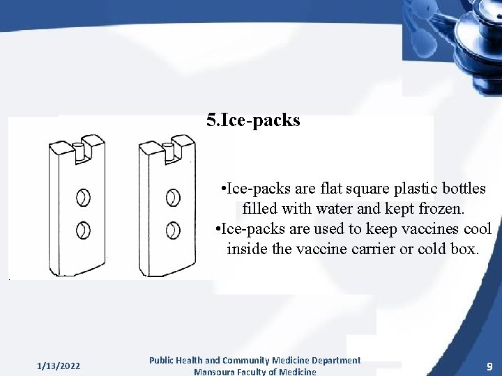 5. Ice-packs • Ice-packs are flat square plastic bottles filled with water and kept