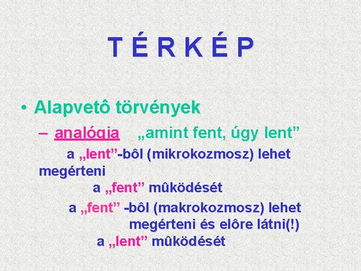 TÉRKÉP • Alapvetô törvények – analógia „amint fent, úgy lent” a „lent”-bôl (mikrokozmosz) lehet