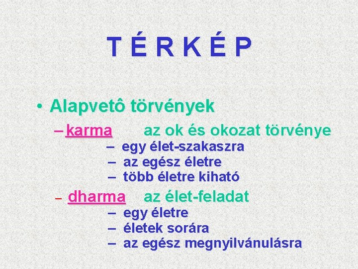 TÉRKÉP • Alapvetô törvények – karma – – az ok és okozat törvénye egy