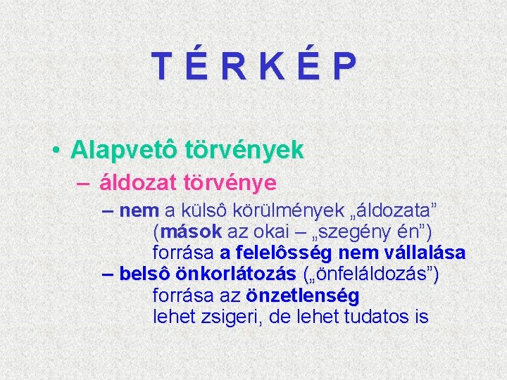 TÉRKÉP • Alapvetô törvények – áldozat törvénye – nem a külsô körülmények „áldozata” (mások