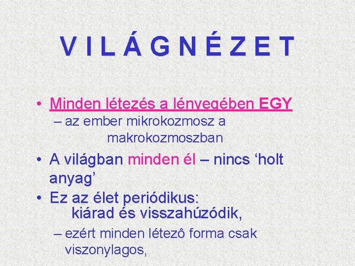 VILÁGNÉZET • Minden létezés a lényegében EGY – az ember mikrokozmosz a makrokozmoszban •