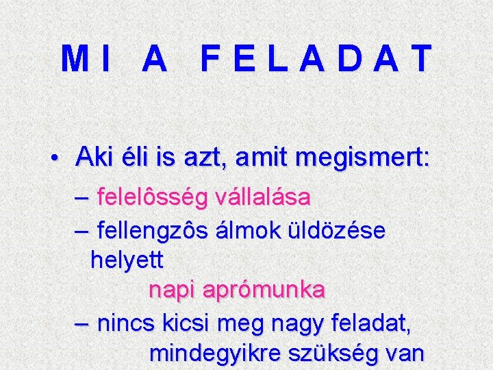 MI A FELADAT • Aki éli is azt, amit megismert: – felelôsség vállalása –