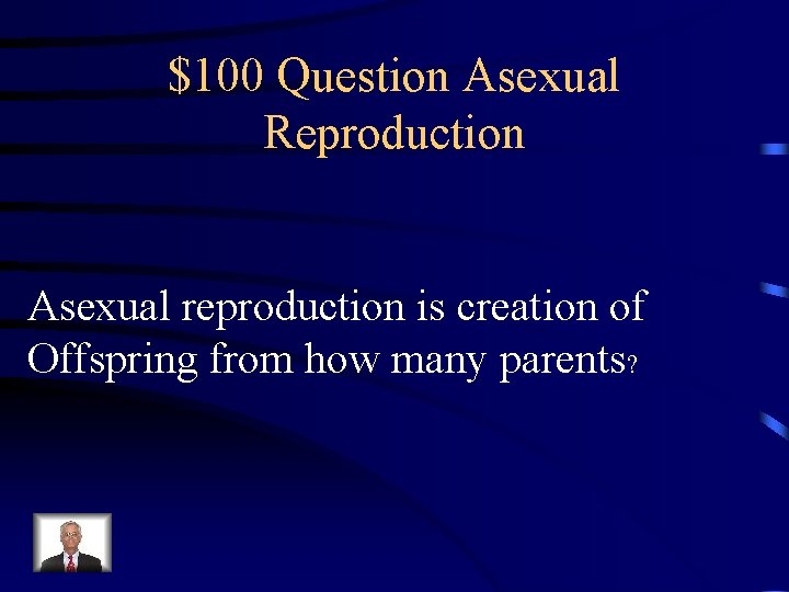 $100 Question Asexual Reproduction Asexual reproduction is creation of Offspring from how many parents?