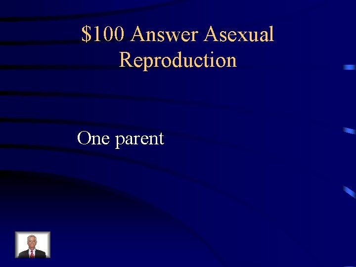 $100 Answer Asexual Reproduction One parent 